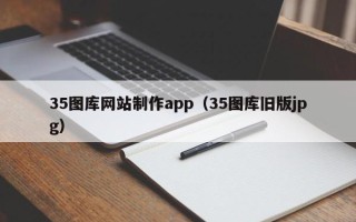 宿迁35图库网站制作app（35图库旧版jpg）