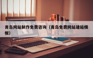 宿迁青岛网站制作免费咨询（青岛免费网站建站模板）